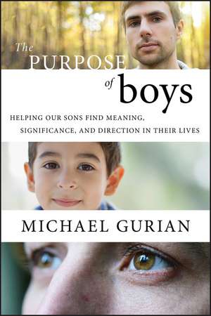 The Purpose of Boys – Helping Our Sons Find Meaning, Significance, and Direction in Their Lives de M Gurian