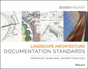 Landscape Architecture Documentation Standards: Principles, Guidelines, and Best Practices de Design Workshop