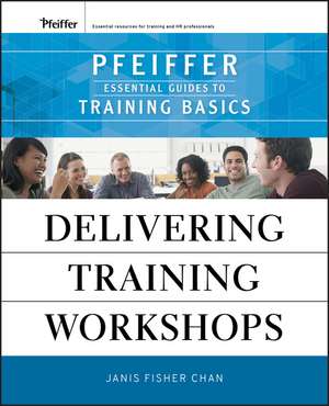 Delivering Training Workshops – Pfeiffer Essential Guides to Training Basics de JF Chan