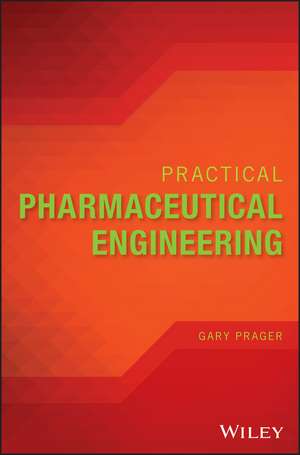 Practical Pharmaceutical Engineering de Gary Prager