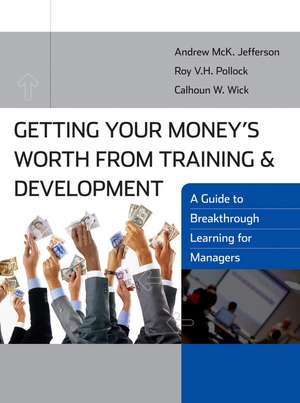 Getting Your Money′s Worth from Training and Development: A Guide to Breakthrough Learning for Managers de Andrew McK. Jefferson