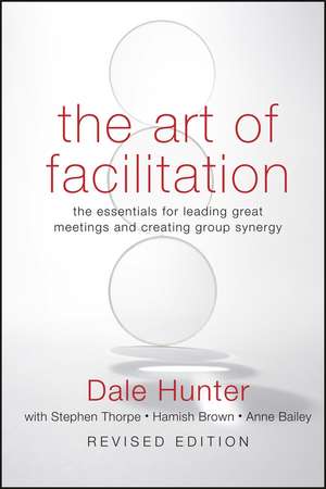 The Art of Facilitation – The Essentials for Leading Great Meetings and Creating Group Synergy Revised Edition de D Hunter