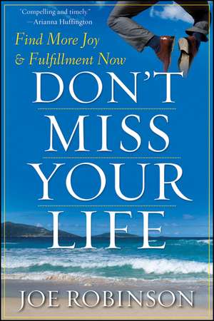 Don't Miss Your Life: Find More Joy and Fulfillment Now de Joe Robinson