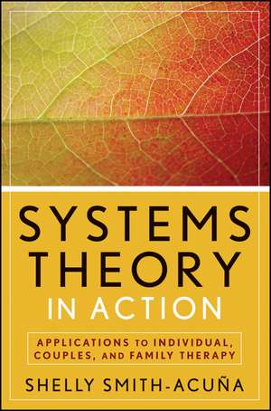 Systems Theory in Action – Applications to Individual, Couples, and Family Therapy de S Smith–Acuna