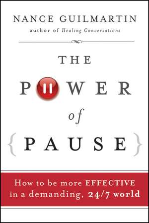 The Power of Pause – How to be More Effective in a Demanding, 24/7 World de N Guilmartin