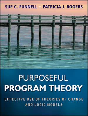 Purposeful Program Theory – Effective Use of Theories of Change and Logic Models de PJ Funnell