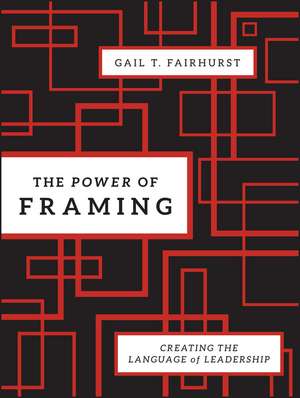 The Power of Framing – Creating the Language of Leadership de GT Fairhurst