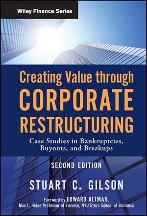 Creating Value through Corporate Restructuring, 2e – Case Studies in Bankruptcies, Buyouts, and Breakups de SC Gilson