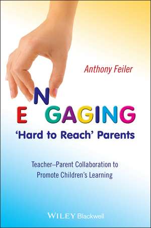 Engaging ′Hard to Reach′ Parents – Teacher – Parent Collaboration to Promote Children′s Learning de A Feiler