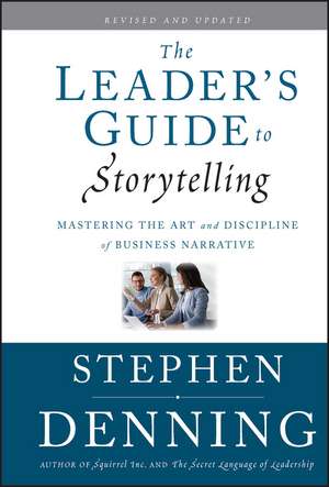 The Leader′s Guide to Storytelling: Mastering the Art and Discipline of Business Narrative de Stephen Denning