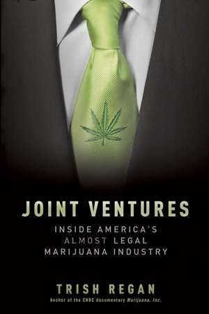 Joint Ventures: Inside America's Almost Legal Marijuana Industry de Trish Regan