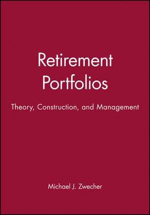 Retirement Portfolios – Theory, Construction, and Management Set de MJ Zwecher