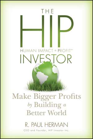 The HIP Investor – Make Bigger Profits by Building a Better World de RP Herman