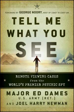 Tell Me What You See: Remote Viewing Cases from the World's Premier Psychic Spy de Ed Dames