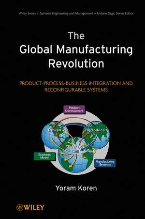 The Global Manufacturing Revolution – Product– Process–Business Integration and Reconfigurable Systems de Y Koren