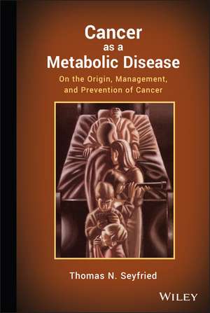 Cancer as a Metabolic Disease – On the Origin, Management, and Prevention of Cancer de T Seyfried