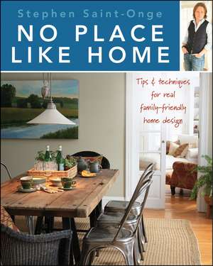 No Place Like Home: Tips & Techniques for Real Family-Friendly Home Design de Stephen Saint-Onge