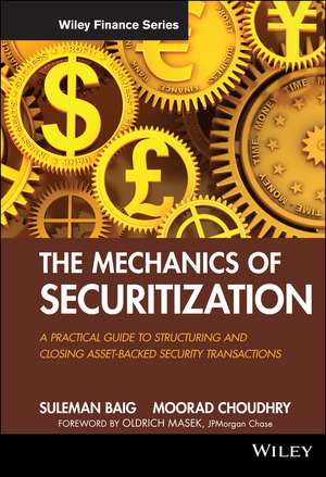 The Mechanics of Securitization – A Practical Guide to Structuring and Closing Asset–Backed Security Transactions de S Baig