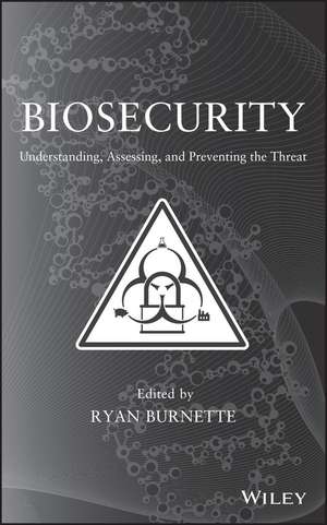 Biosecurity: Understanding, Assessing, and Preventing the Threat de Ryan Burnette