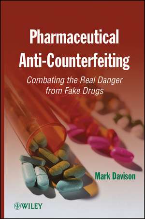 Pharmaceutical Anti–Counterfeiting – Combating the Real Danger from Fake Drugs de M Davison