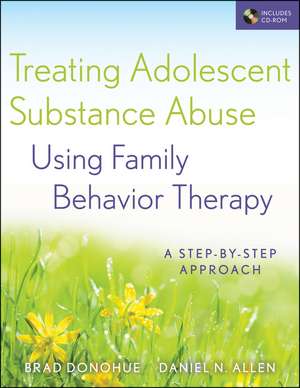 Treating Adolescent Substance Abuse Using Family Behavior Therapy – A Step–by–Step Approach de B Donohue