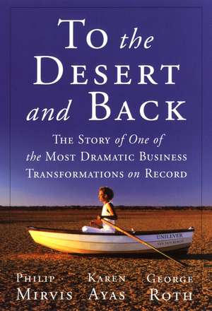 To the Desert and Back: The Story of One of the Most Dramatic Business Transformations on Record de Philip H. Mirvis