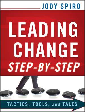 Leading Change Step–by–Step – Tactics, Tools, and Tales de J Spiro