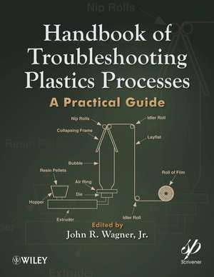 Handbook of Troubleshooting Plastics Processes – A Practical Guide de J Wagner