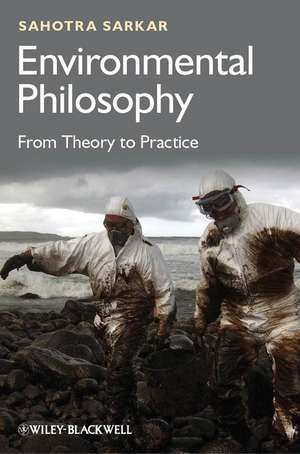 Environmental Philosophy: From Theory to Practice de S Sarkar