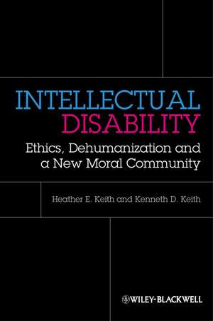 Intellectual Disability – Ethics, Dehumanization and a New Moral Community de HE Keith