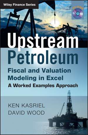 Upstream Petroleum Fiscal and Valuation Modeling in Excel – A Worked Examples Approach de KK Kasriel