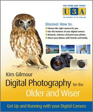 Digital Photography for the Older & Wiser – Get Up and Running with Your Digital Camera de KG Gilmour