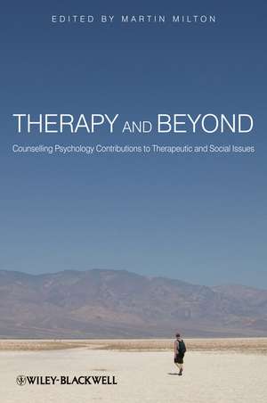 Therapy and Beyond – Counselling Psychology Contributions to Therapeutic and Social Issues de M Milton