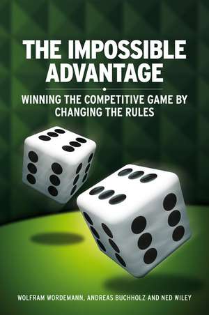 The Impossible Advantage: Winning the Competitive Game by Changing the Rules de Wolfram Wördemann