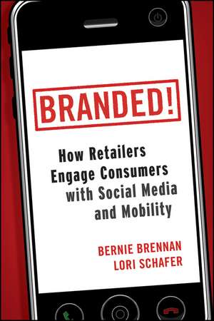 Branded! – How Retailers Engage Consumers with Social Media and Mobility de B Brennan