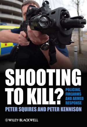 Shooting to Kill? – Policing, Firearms and Armed Response de P Squires