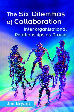 The Six Dilemmas of Collaboration – Inter–organisational Relationships as Drama de J Bryant