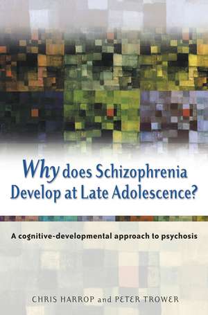 Why Does Schizophrenia Develop at Late Adolescence? – A Cognitive–Developmental Approach to Psychosis de C Harrop