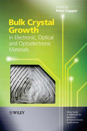 Bulk Crystal Growth of Electronic, Optical and Optoelectronic Materials de P Capper