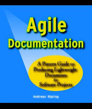 Agile Documentation – A Pattern Guide to Producing Lightweight Documents for Software Projects de A Rueping