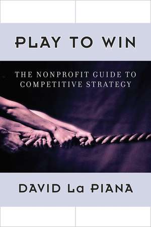 Play to Win – The Nonprofit Guide to Competitive Strategy de D La Piana