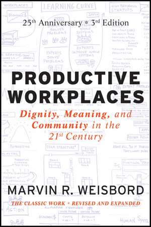 Productive Workplaces – Dignity, Meaning, and Community in the 21st Century 3e 25 Year Anniversary de MR Weisbord