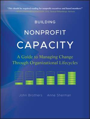 Building Nonprofit Capacity – A Guide to Managing Change Through Organizational Lifecycles de J Brothers