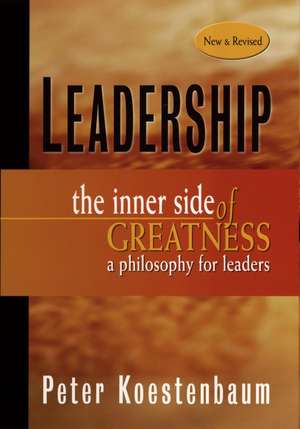 Leadership – The Inner Side of Greatness A Philosophy for Leaders New and Revised PB de P Koestenbaum