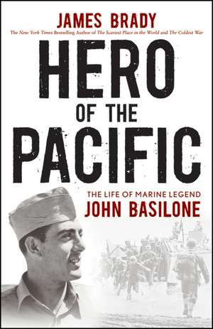 Hero of the Pacific: The Life of Marine Legend John Basilone de James Brady