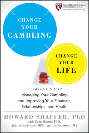 Change Your Gambling, Change Your Life – Strategies for Managing Your Gambling and Improving Your Finances, Relationships, and Health de H Shaffer