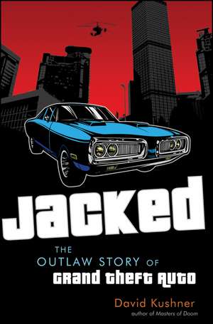 Jacked: The Outlaw Story of Grand Theft Auto de David Kushner