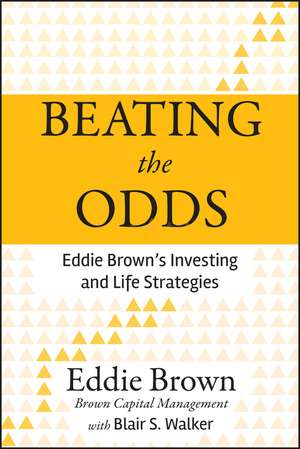 Beating the Odds – Ed Brown′s Investing and Life Strategies de E Brown