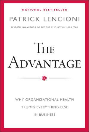 The Advantage – Why Organizational Health Trumps Everything Else In Business de PM Lencioni