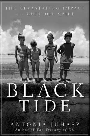 Black Tide: The Devastating Impact of the Gulf Oil Spill de Antonia Juhasz